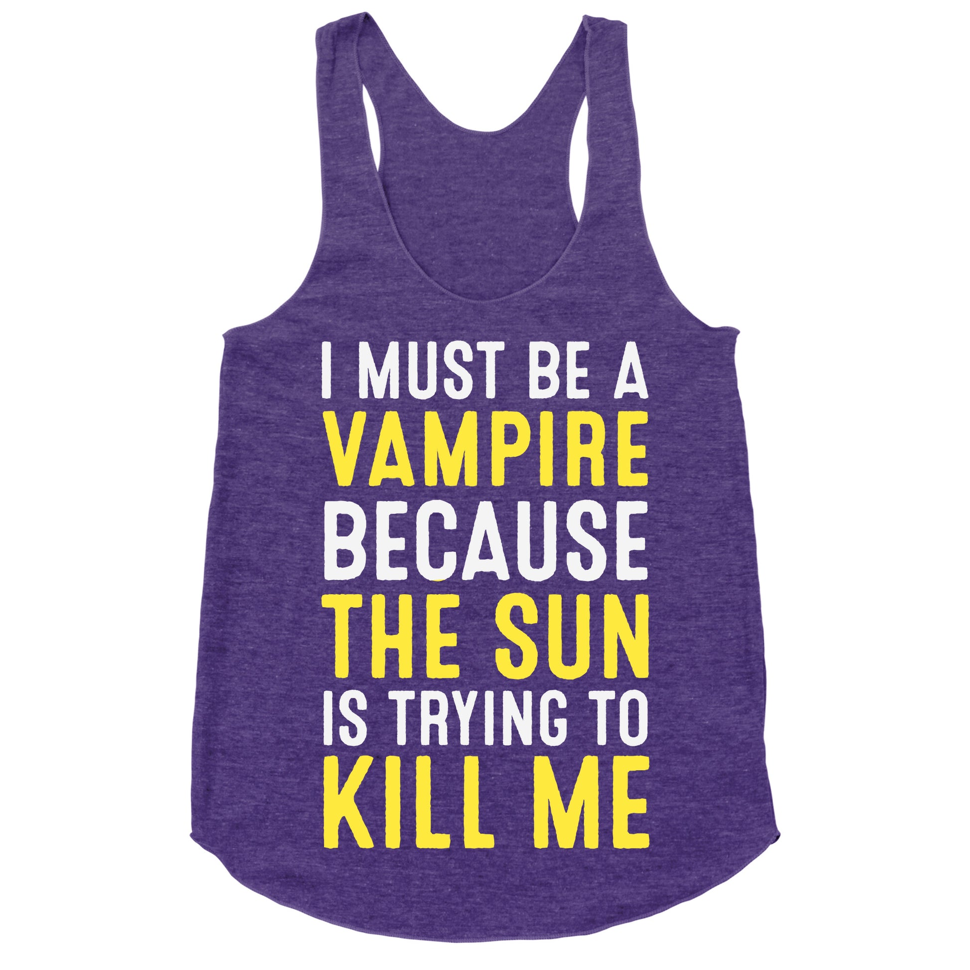 I Must Be A Vampire Because The Sun Is Trying To Kill Me Racerback Tank