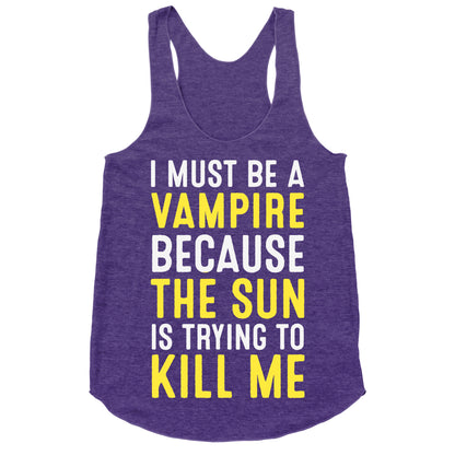 I Must Be A Vampire Because The Sun Is Trying To Kill Me Racerback Tank