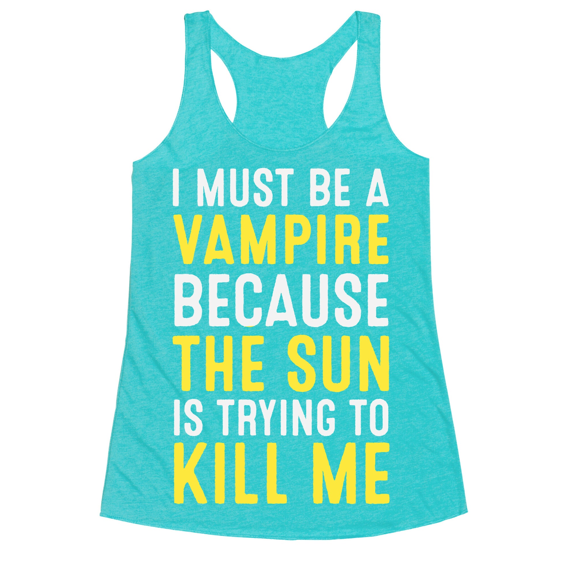 I Must Be A Vampire Because The Sun Is Trying To Kill Me Racerback Tank