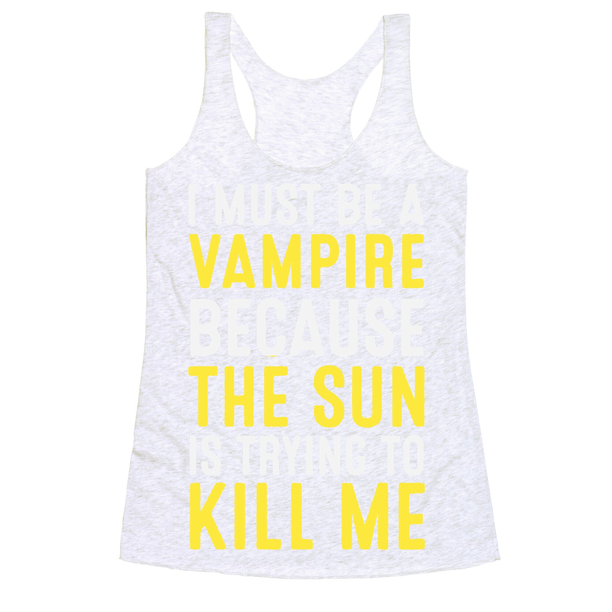I Must Be A Vampire Because The Sun Is Trying To Kill Me Racerback Tank