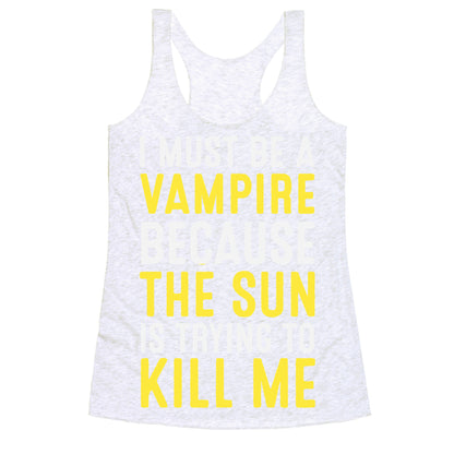I Must Be A Vampire Because The Sun Is Trying To Kill Me Racerback Tank