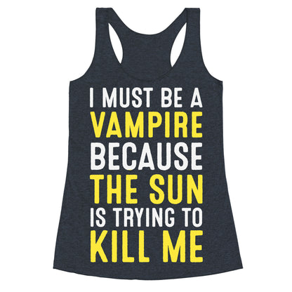 I Must Be A Vampire Because The Sun Is Trying To Kill Me Racerback Tank