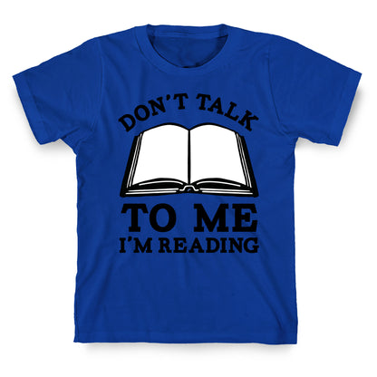 Don't Talk To Me I'm Reading T-Shirt