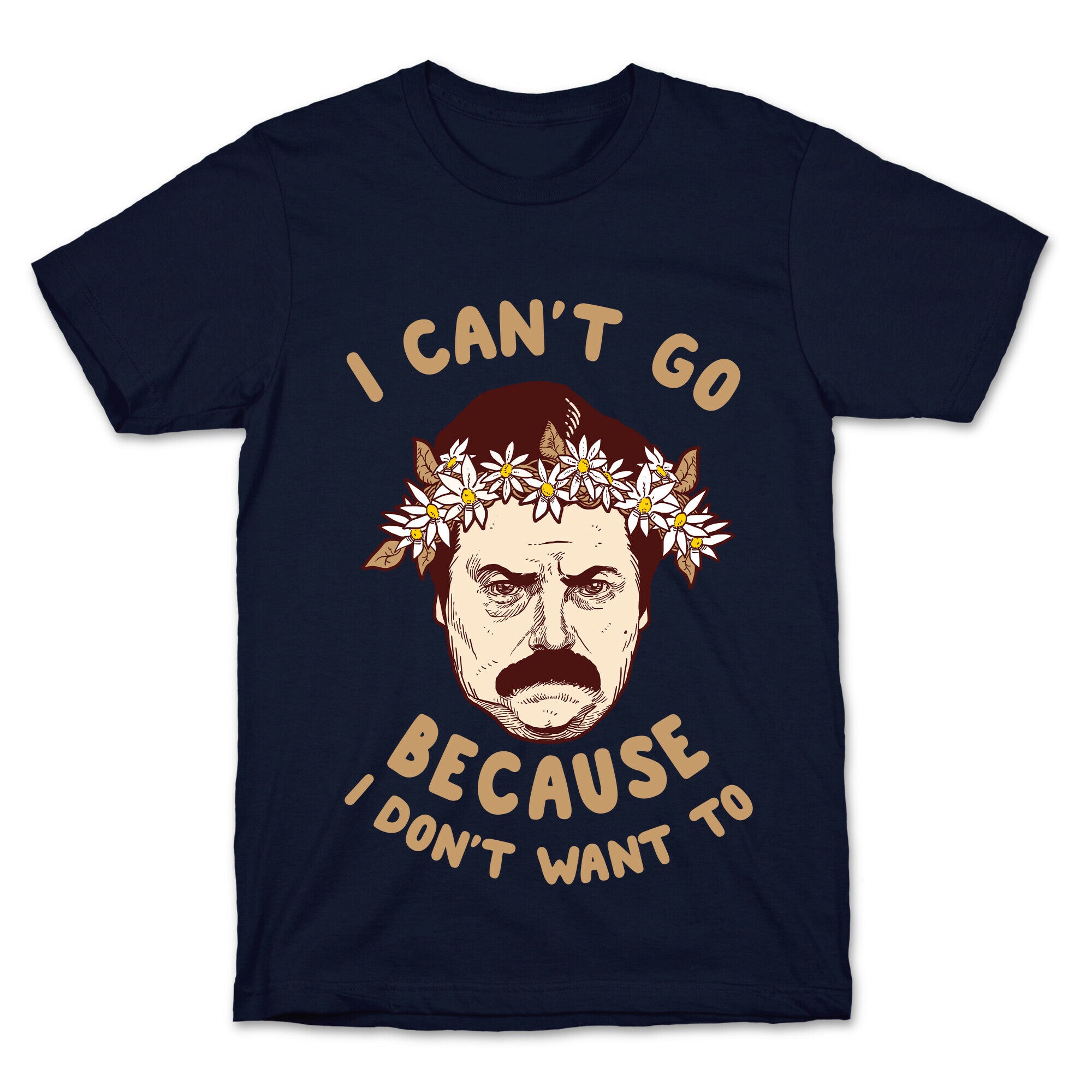 I Can't Go Because I Don't Want To T-Shirt
