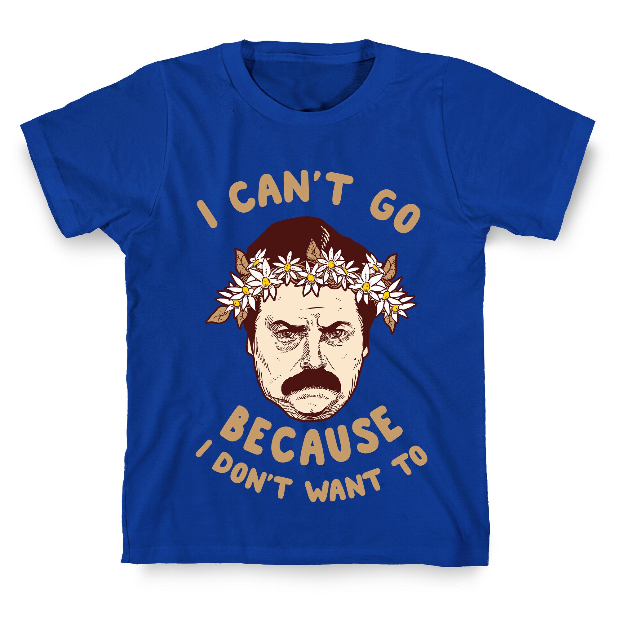 I Can't Go Because I Don't Want To T-Shirt