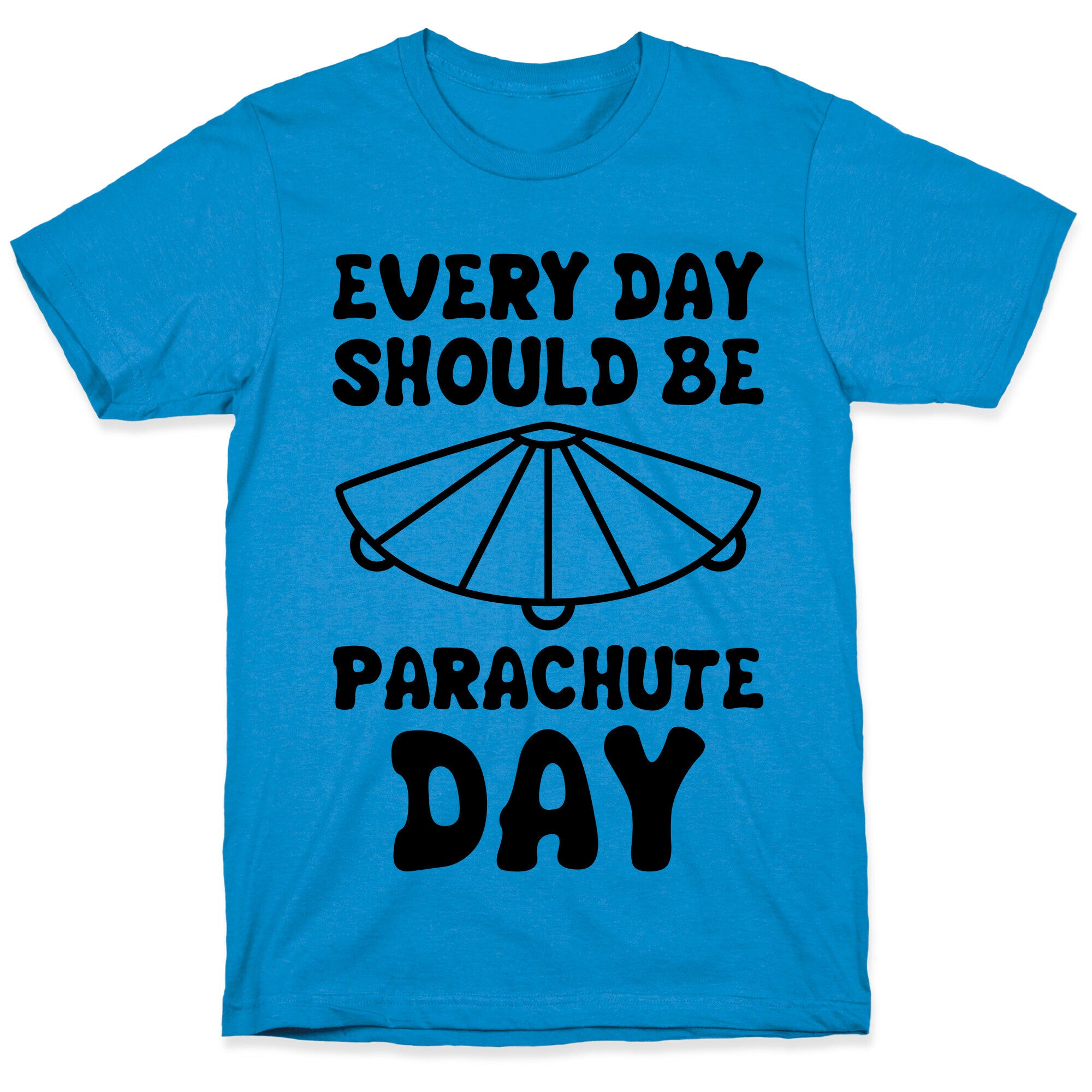 Every Day Should Be Parachute Day T-Shirt