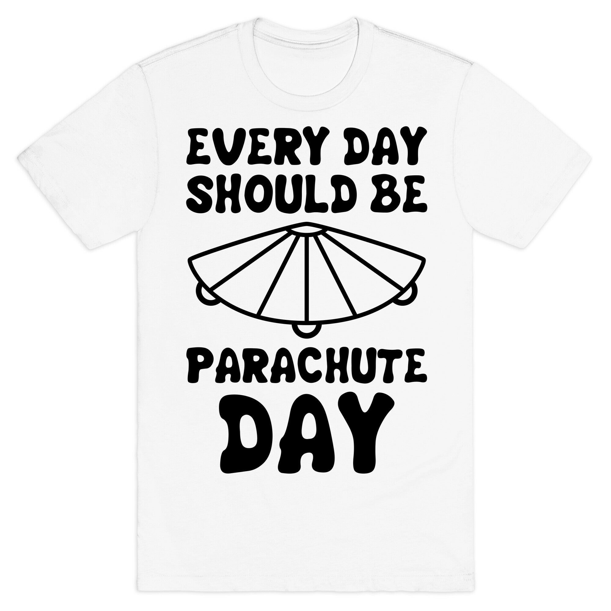 Every Day Should Be Parachute Day T-Shirt
