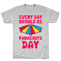 Every Day Should Be Parachute Day T-Shirt