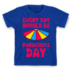 Every Day Should Be Parachute Day T-Shirt