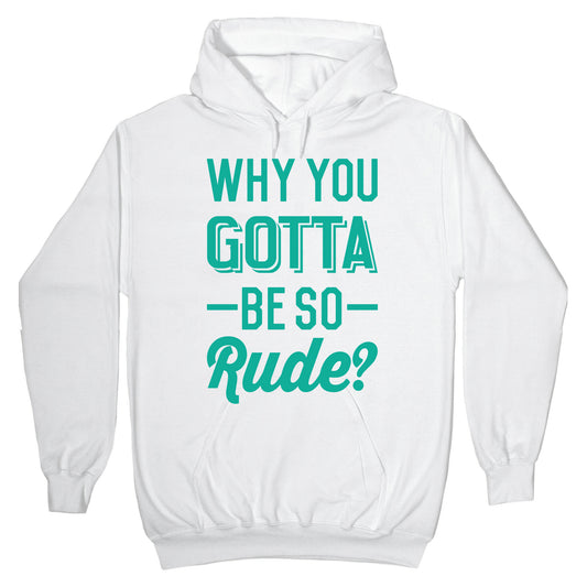 Why You Gotta Be So Rude? Hoodie