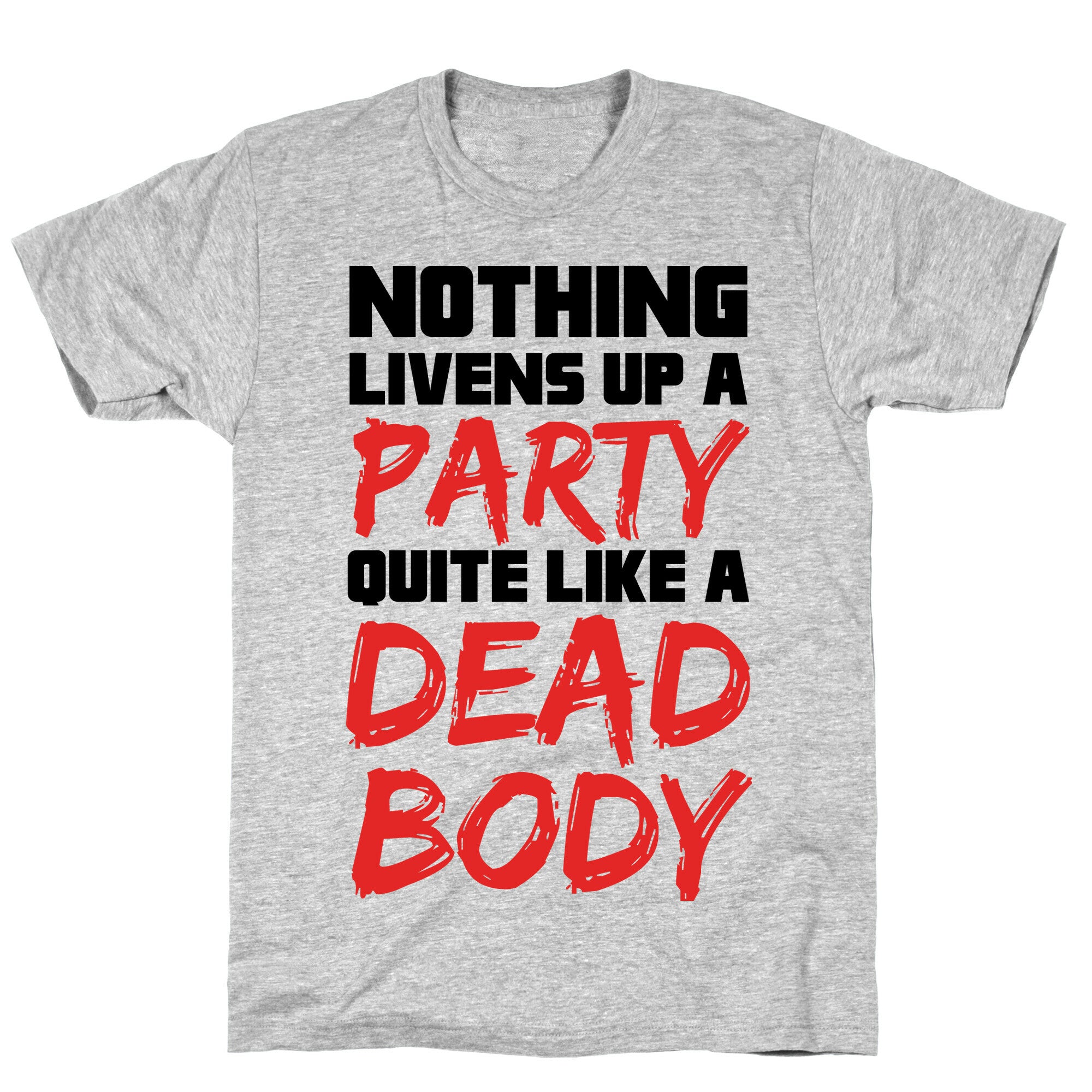 Nothing Livens Up A Party Quite Like A Dead Body T-Shirt
