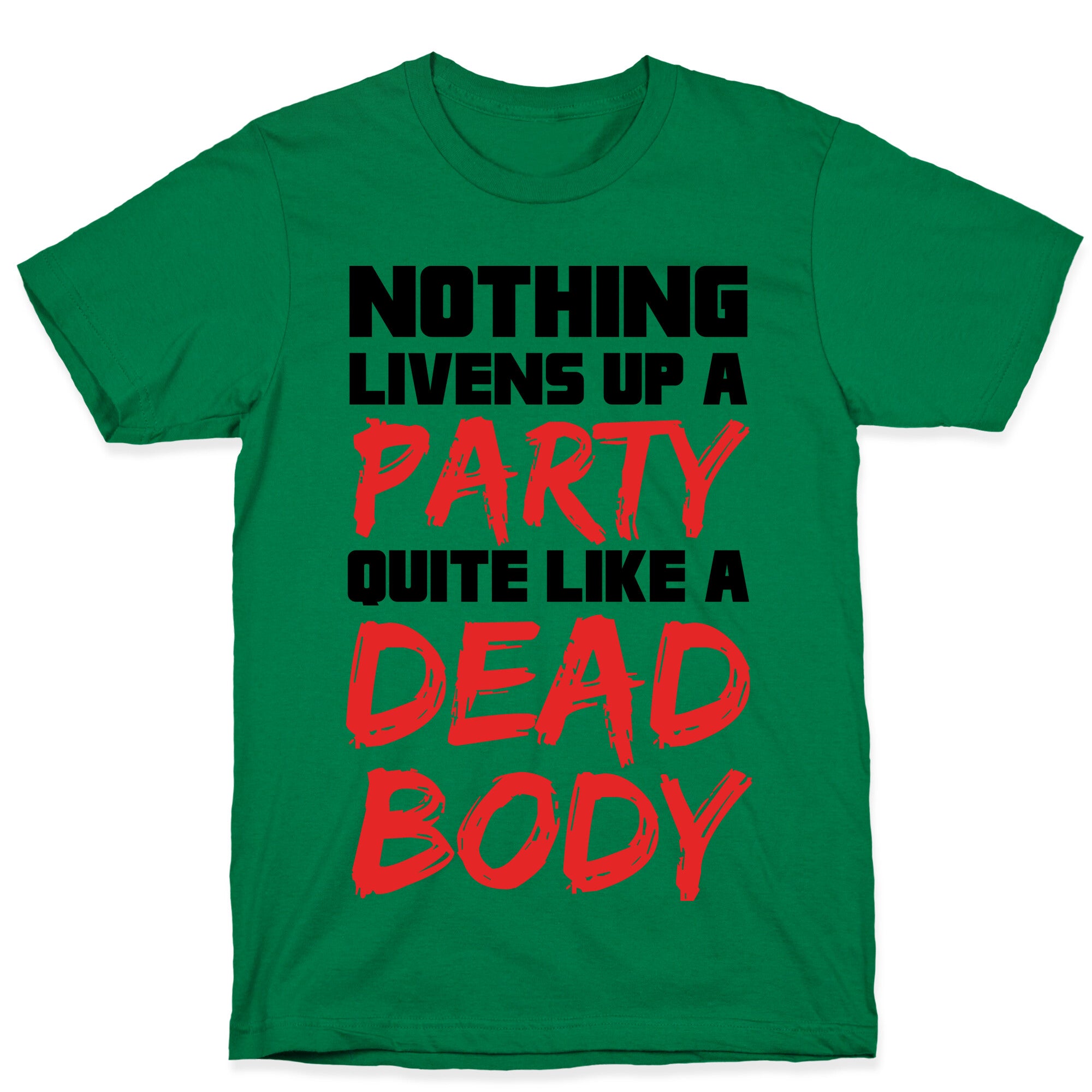 Nothing Livens Up A Party Quite Like A Dead Body T-Shirt