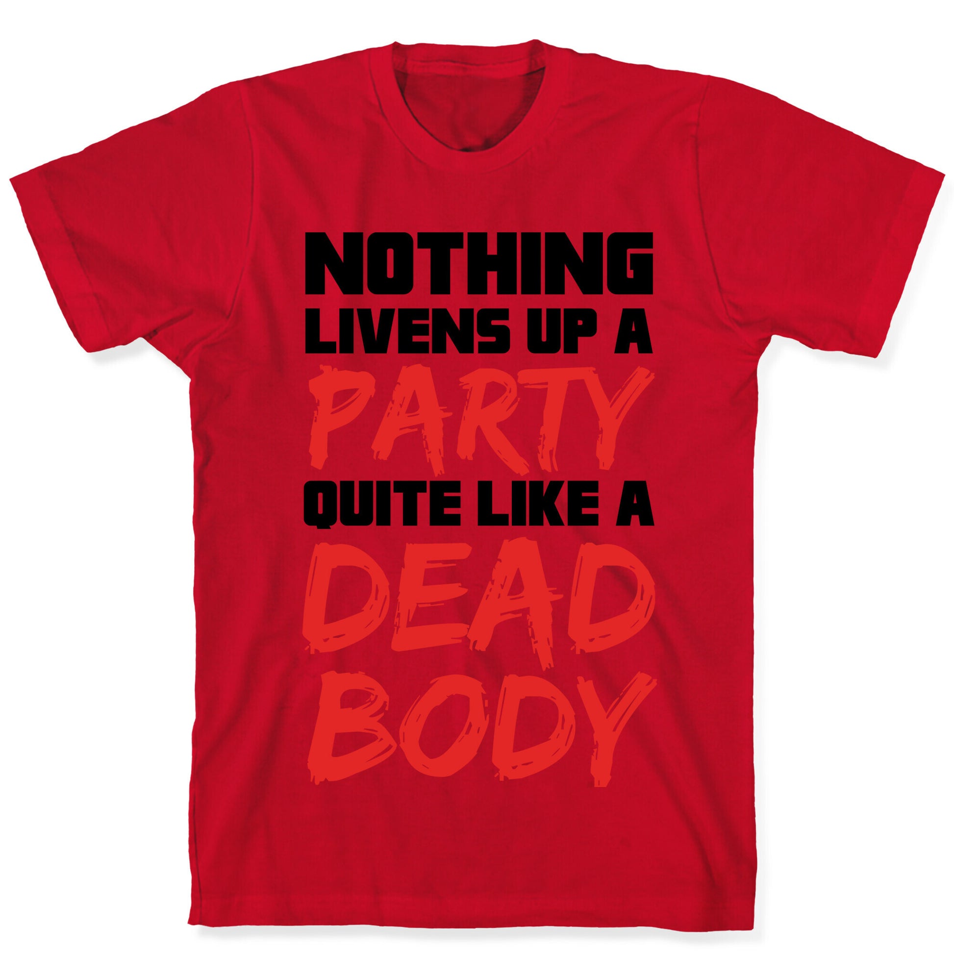 Nothing Livens Up A Party Quite Like A Dead Body T-Shirt