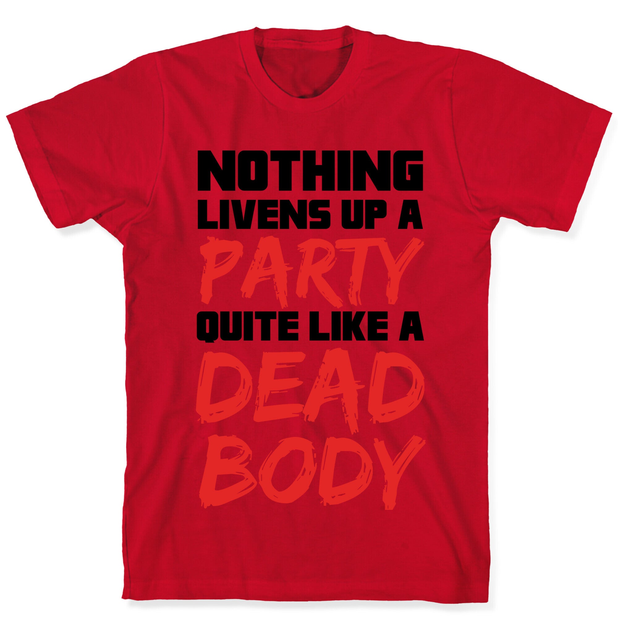Nothing Livens Up A Party Quite Like A Dead Body T-Shirt