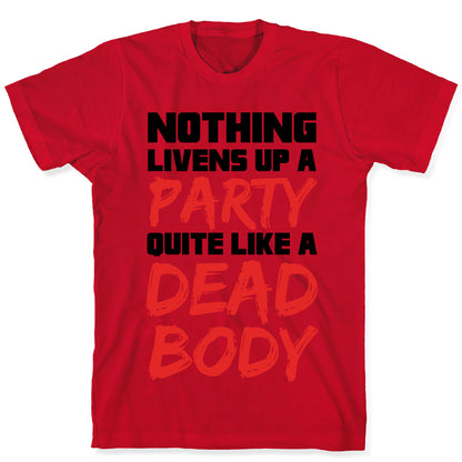 Nothing Livens Up A Party Quite Like A Dead Body T-Shirt