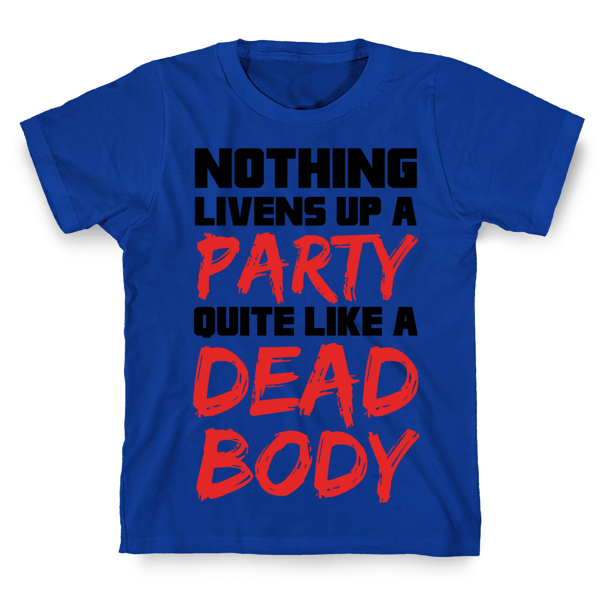 Nothing Livens Up A Party Quite Like A Dead Body T-Shirt