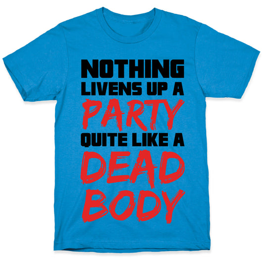 Nothing Livens Up A Party Quite Like A Dead Body T-Shirt