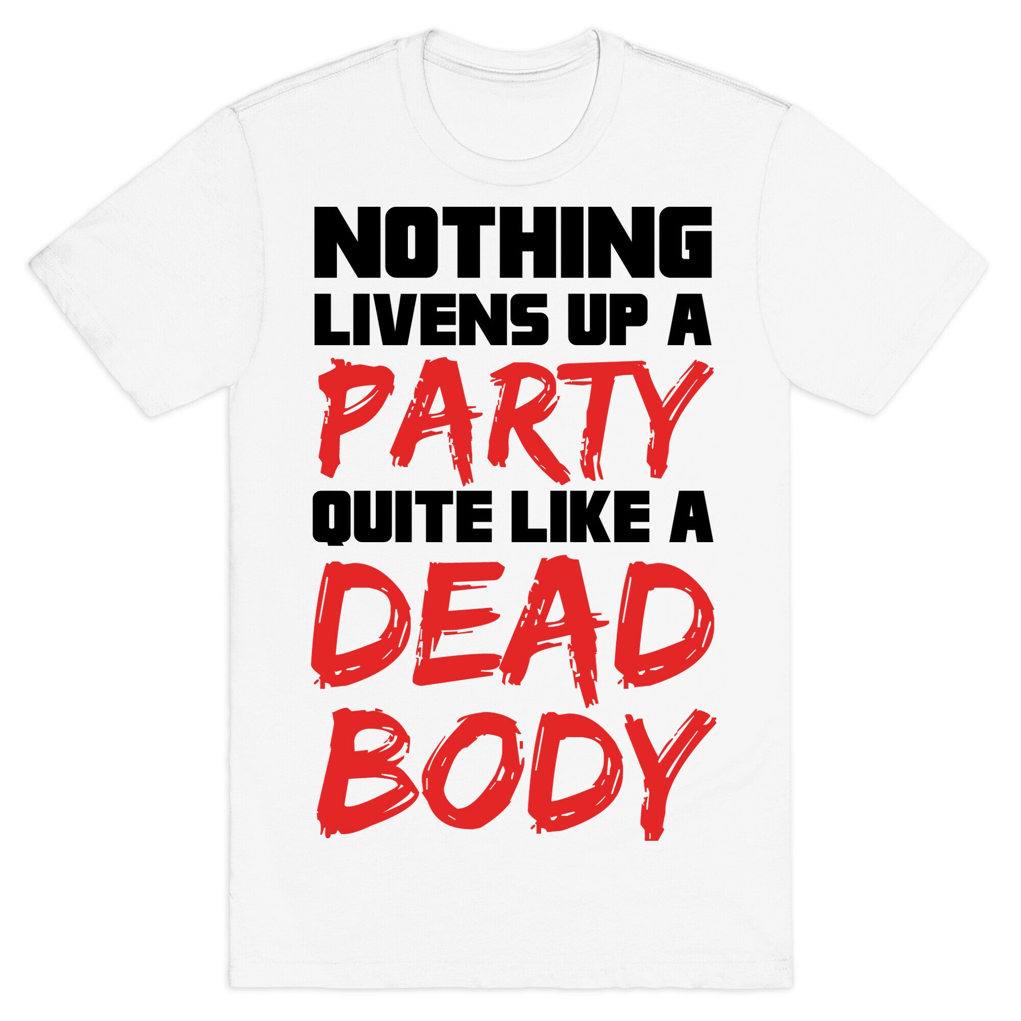 Nothing Livens Up A Party Quite Like A Dead Body T-Shirt