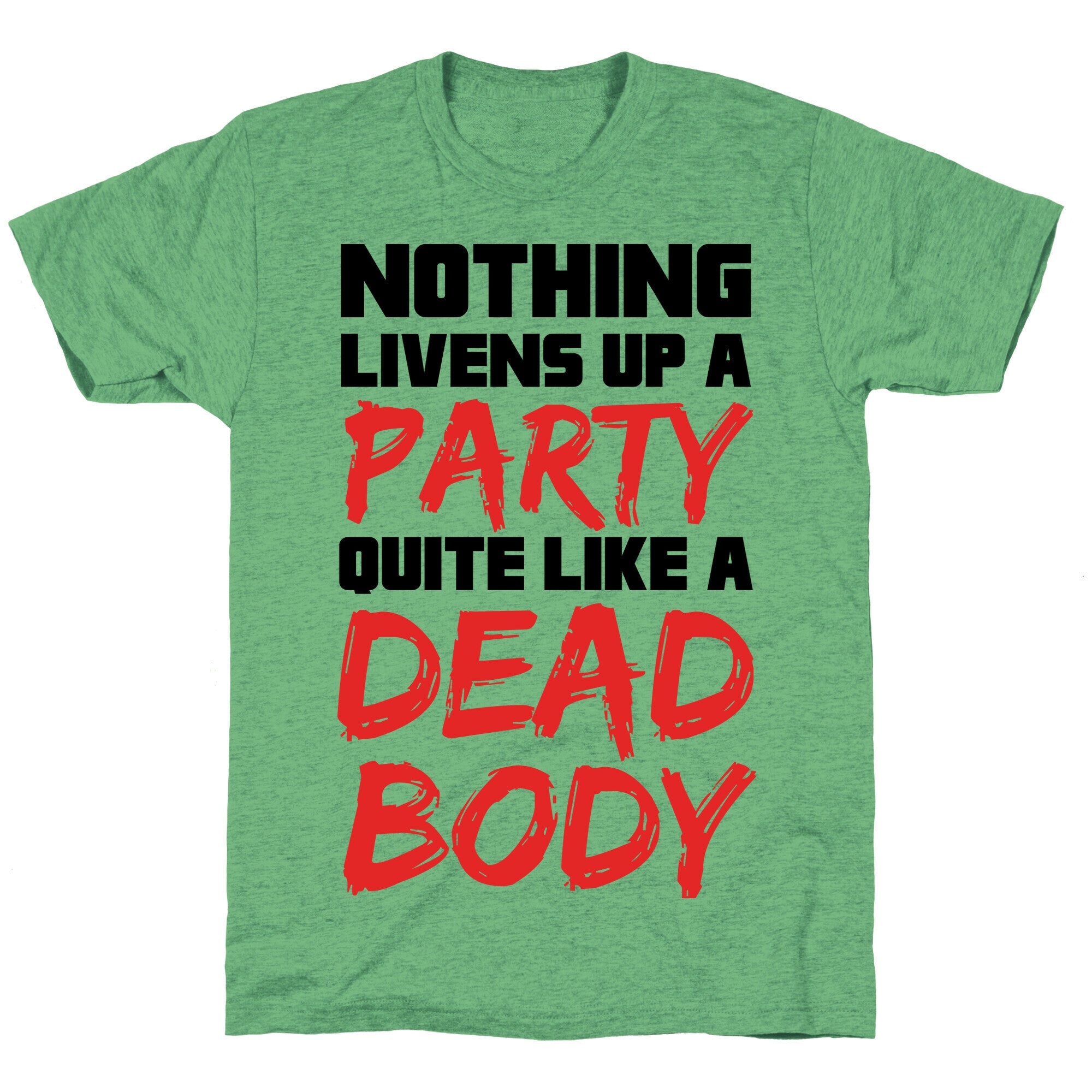 Nothing Livens Up A Party Quite Like A Dead Body Unisex Triblend Tee
