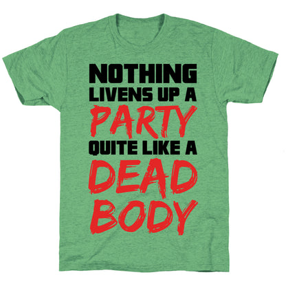 Nothing Livens Up A Party Quite Like A Dead Body Unisex Triblend Tee