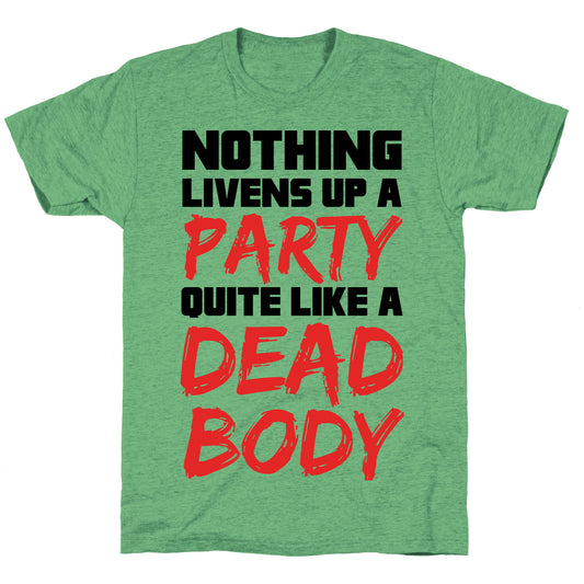 Nothing Livens Up A Party Quite Like A Dead Body Unisex Triblend Tee