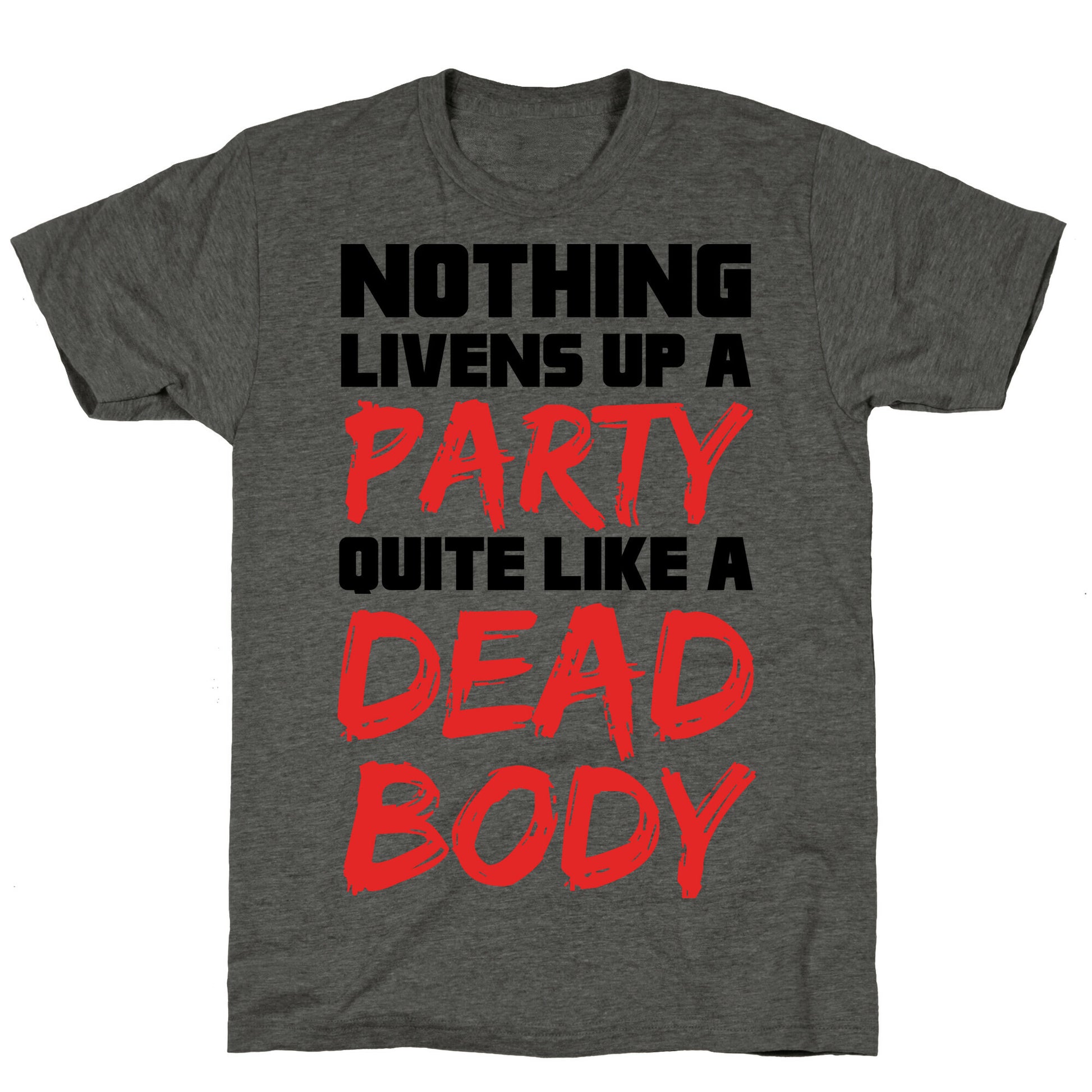 Nothing Livens Up A Party Quite Like A Dead Body Unisex Triblend Tee