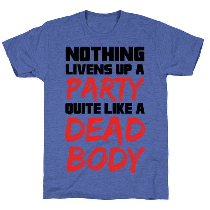 Nothing Livens Up A Party Quite Like A Dead Body Unisex Triblend Tee