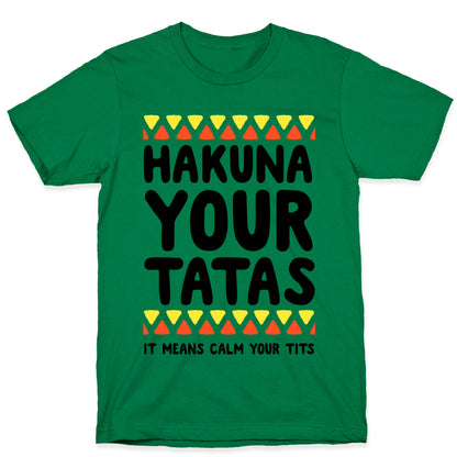 Hakuna Your Tatas (It means calm your tits) T-Shirt