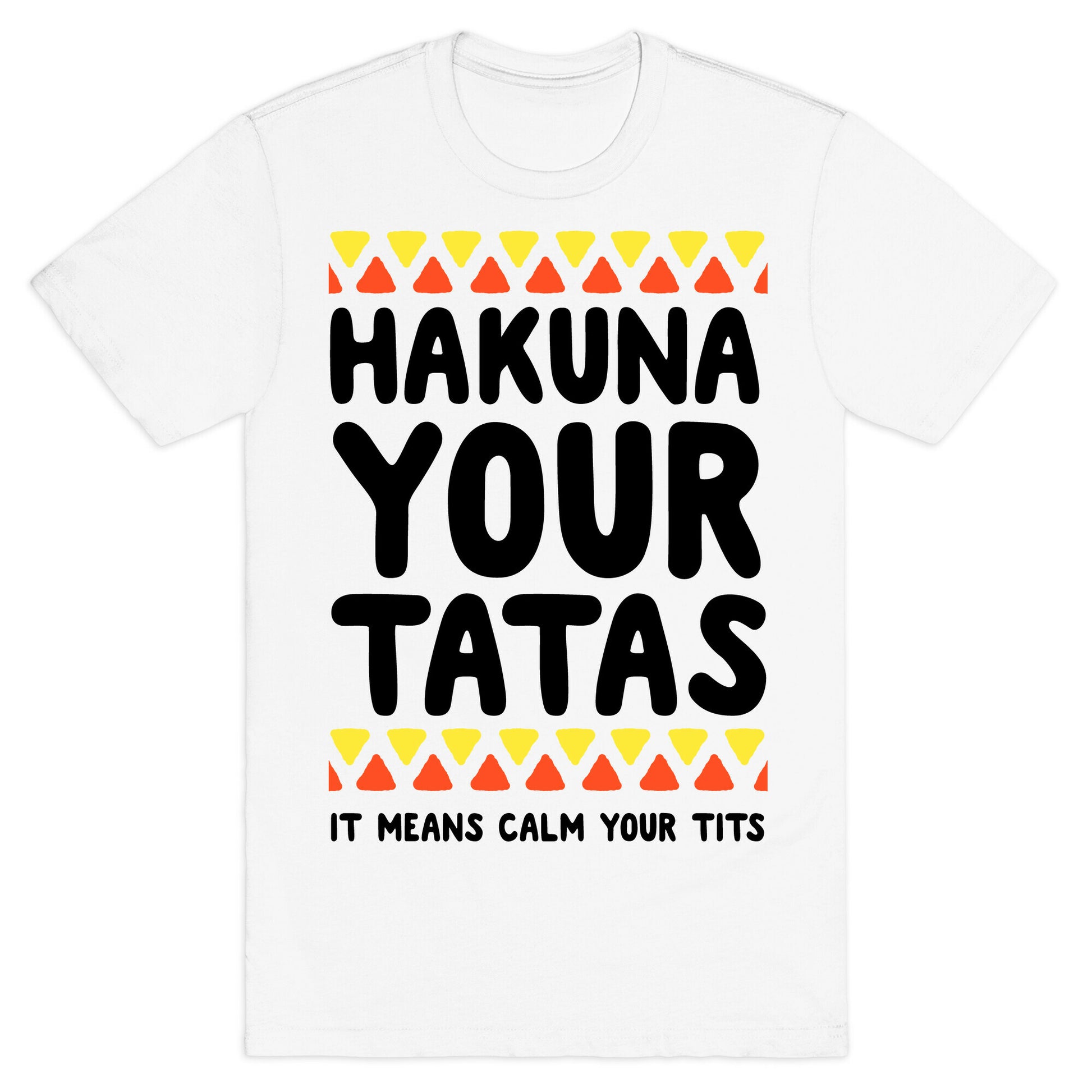 Hakuna Your Tatas (It means calm your tits) T-Shirt