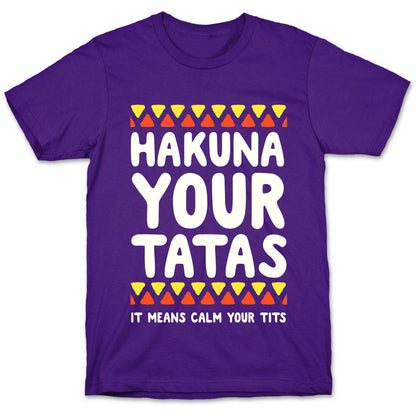 Hakuna Your Tatas (It means calm your tits) T-Shirt