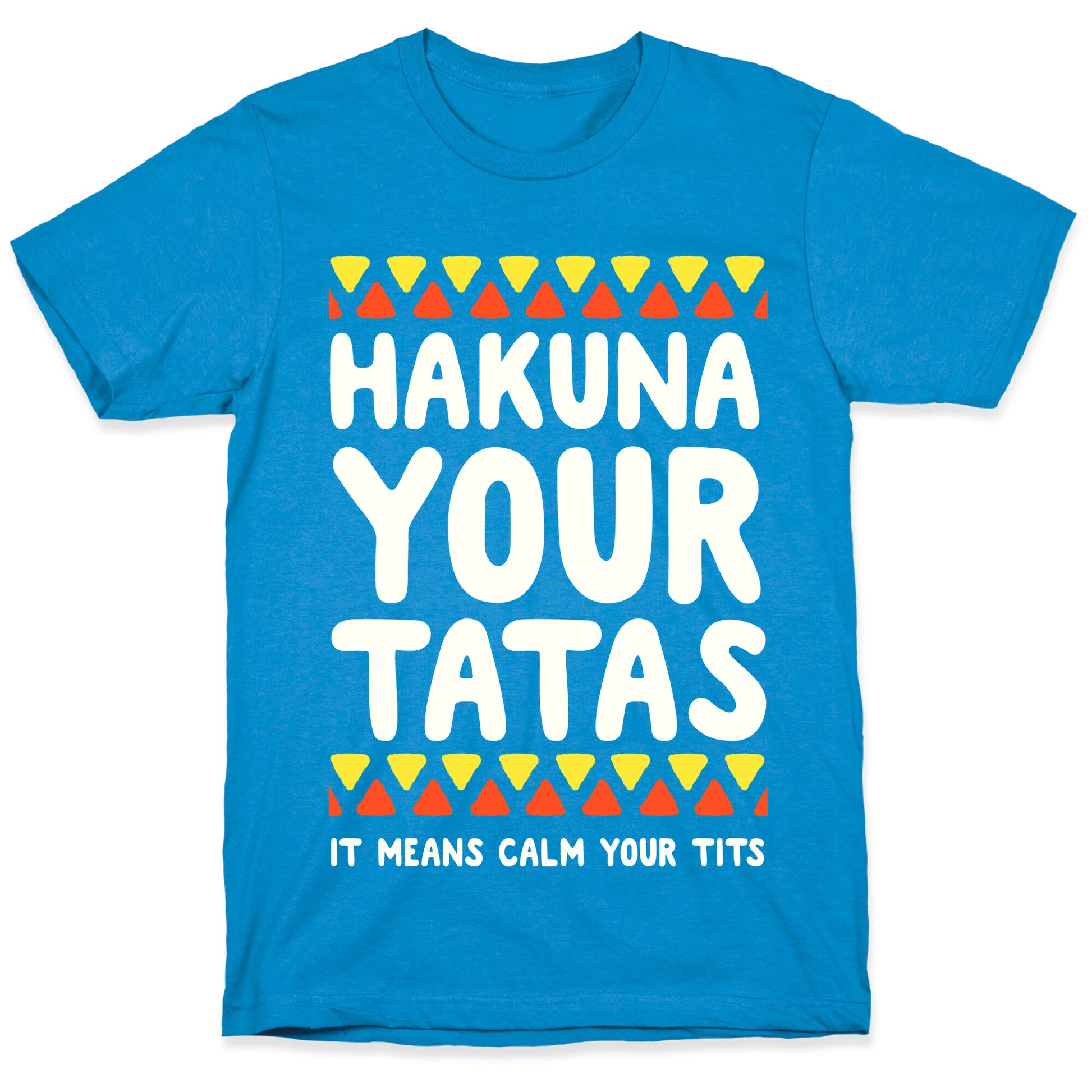 Hakuna Your Tatas (It means calm your tits) T-Shirt