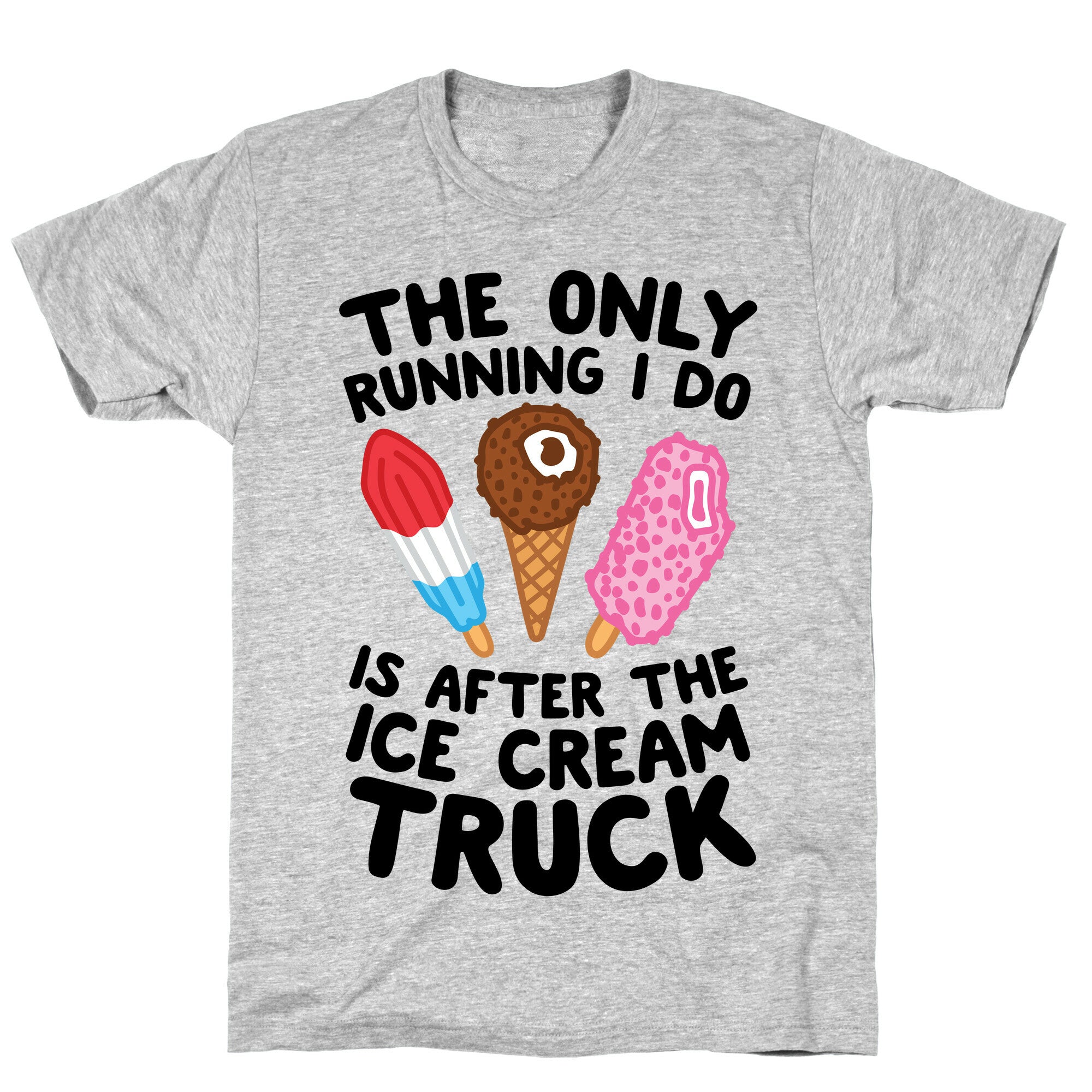 The Only Running I Do Is After The Ice Cream Truck T-Shirt