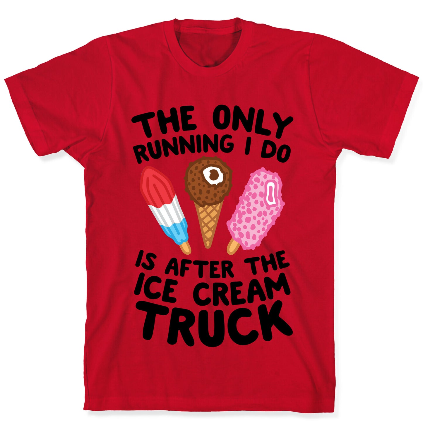 The Only Running I Do Is After The Ice Cream Truck T-Shirt