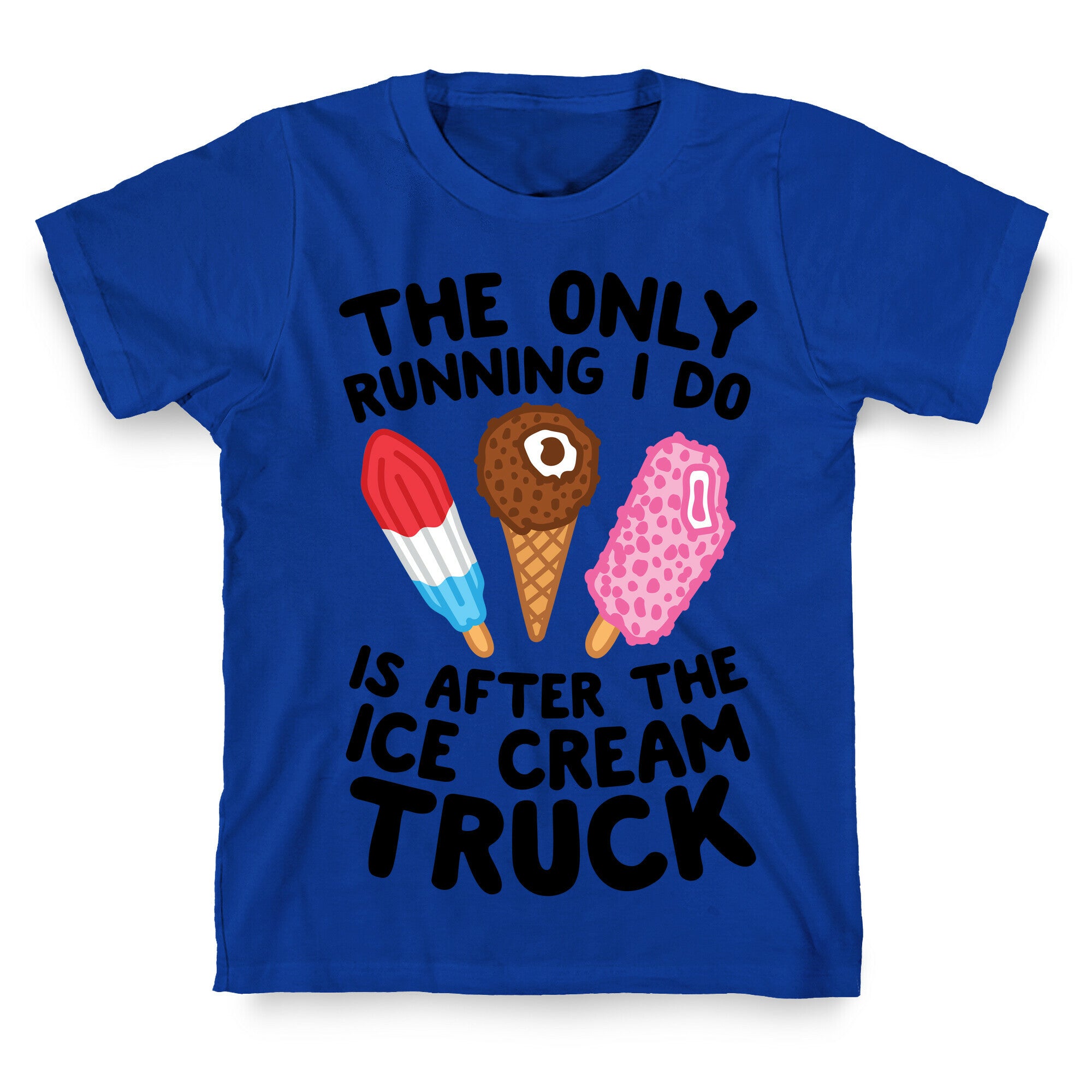 The Only Running I Do Is After The Ice Cream Truck T-Shirt