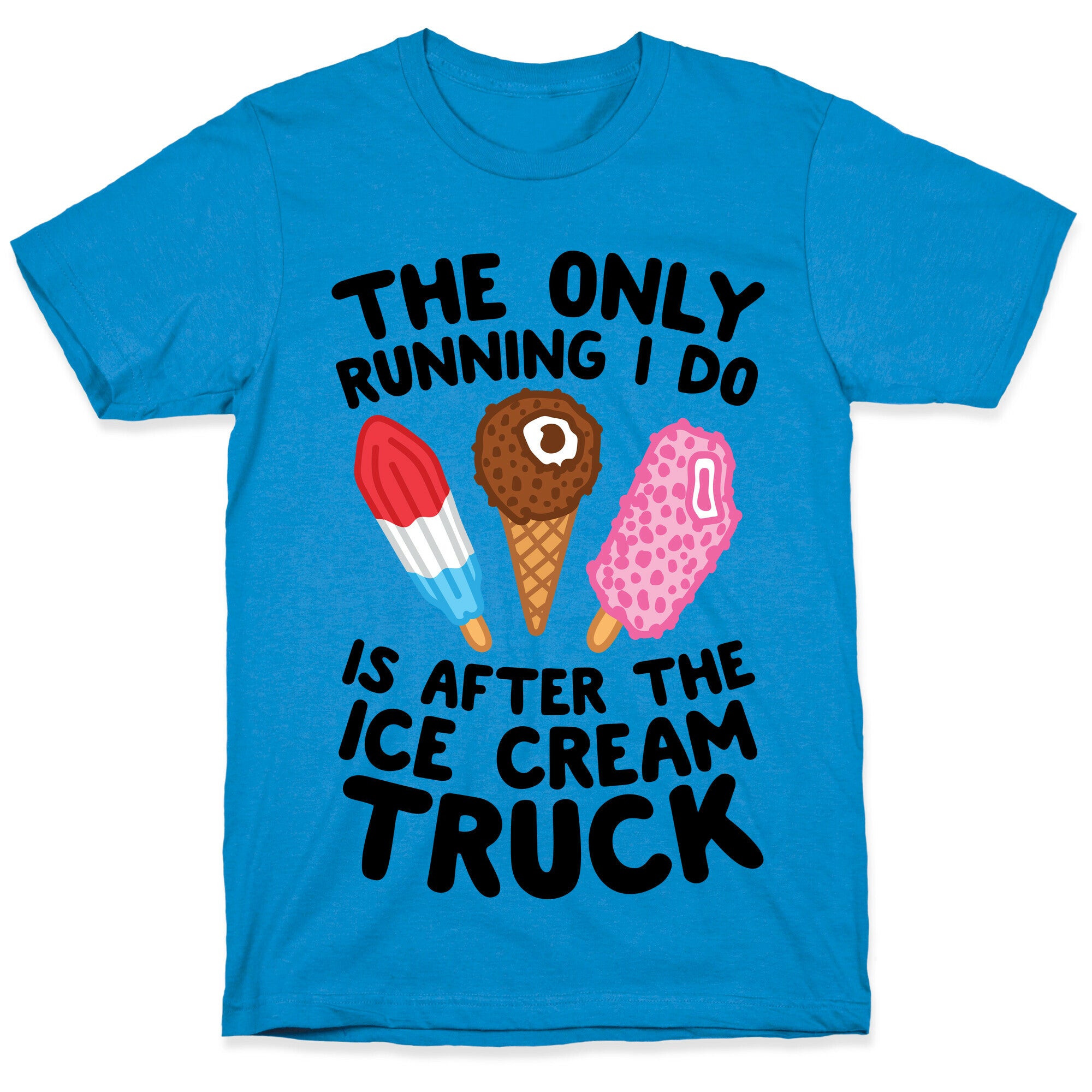 The Only Running I Do Is After The Ice Cream Truck T-Shirt
