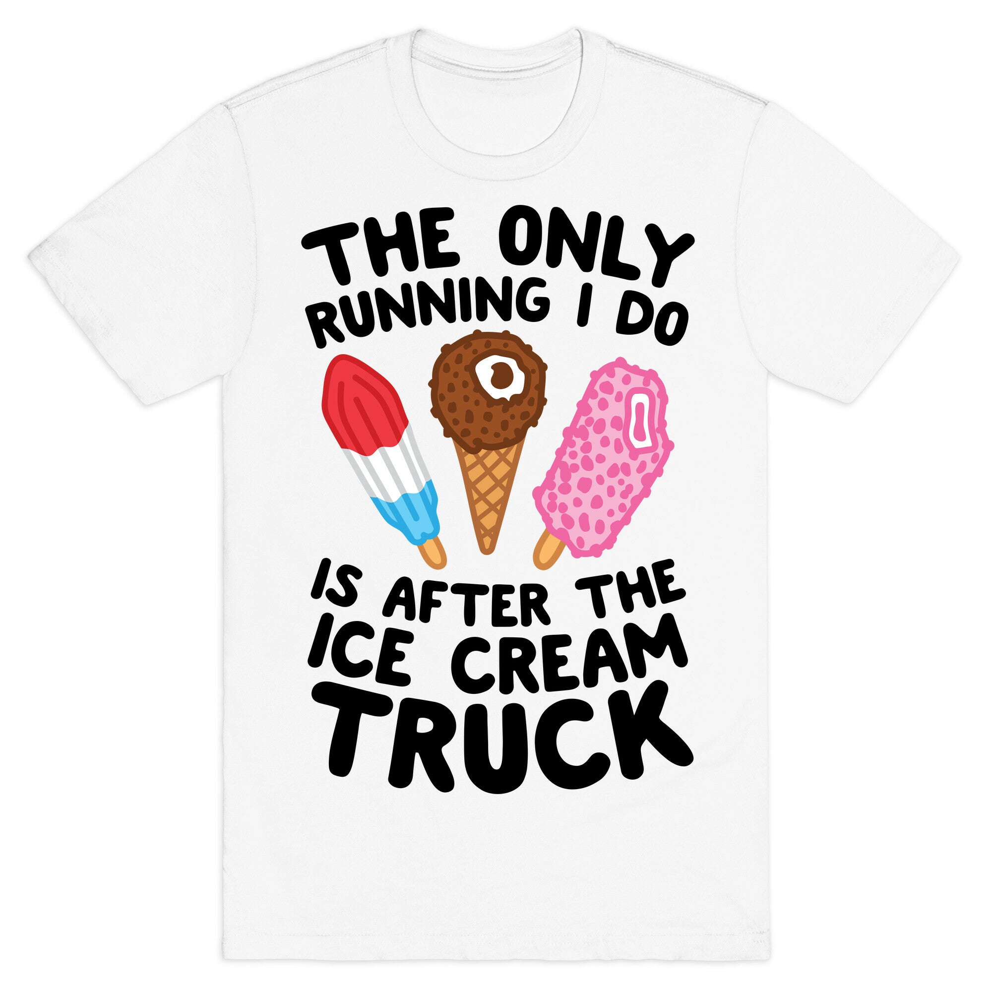 The Only Running I Do Is After The Ice Cream Truck T-Shirt