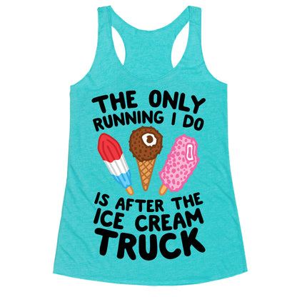 The Only Running I Do Is After The Ice Cream Truck Racerback Tank