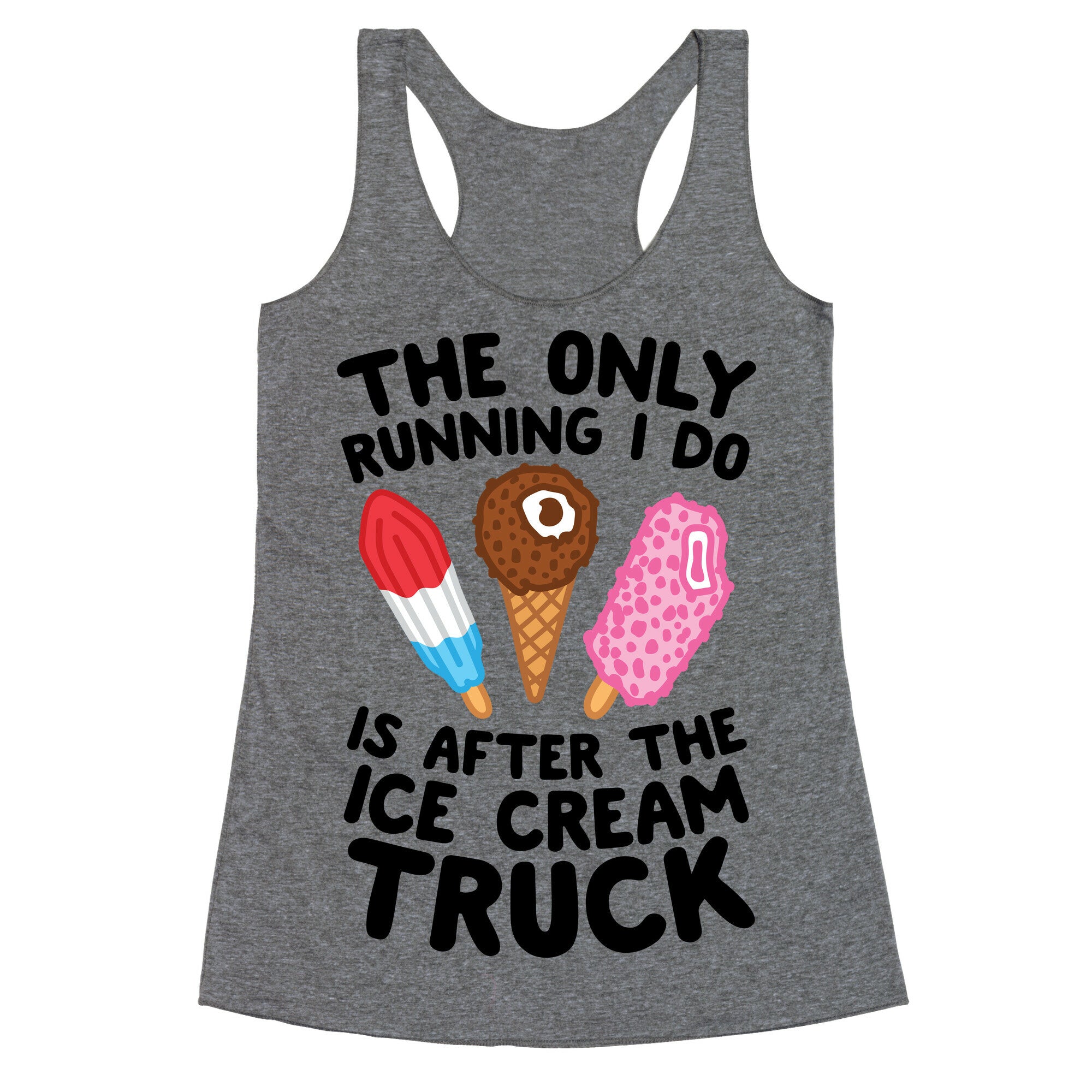 The Only Running I Do Is After The Ice Cream Truck Racerback Tank
