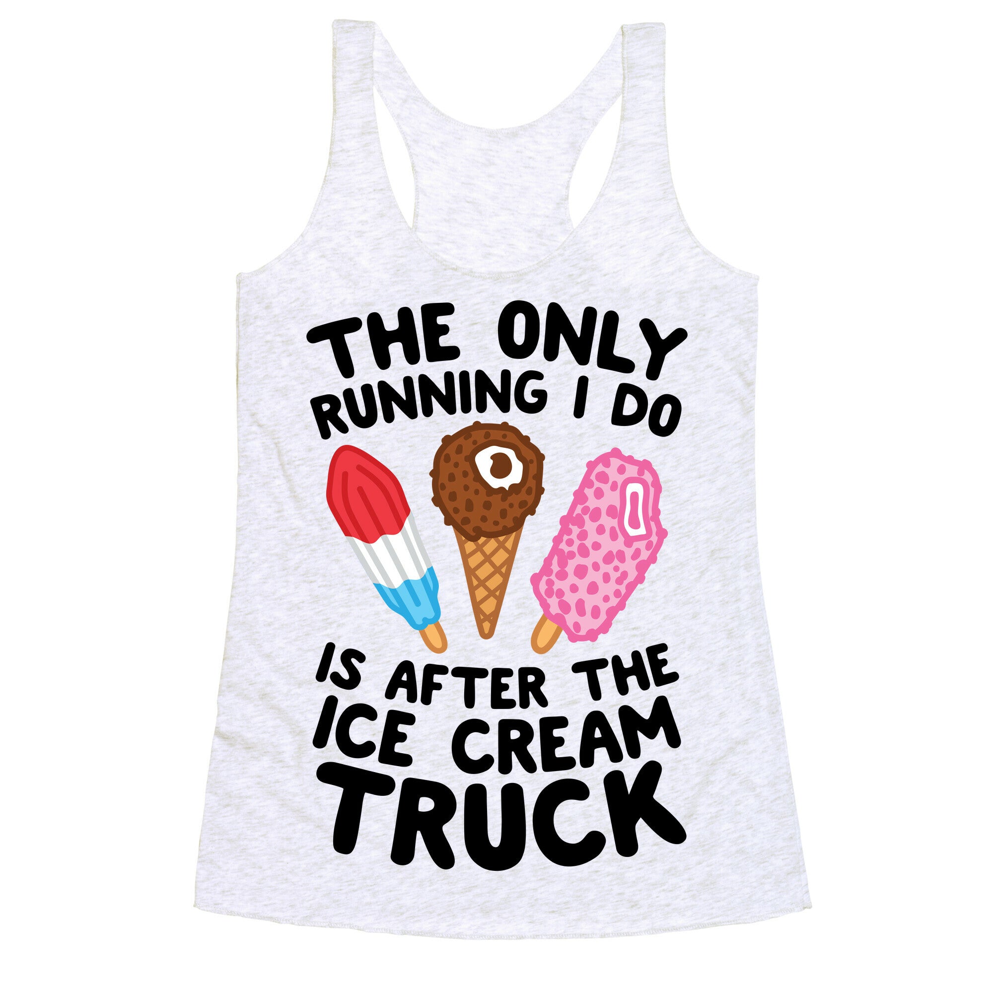 The Only Running I Do Is After The Ice Cream Truck Racerback Tank