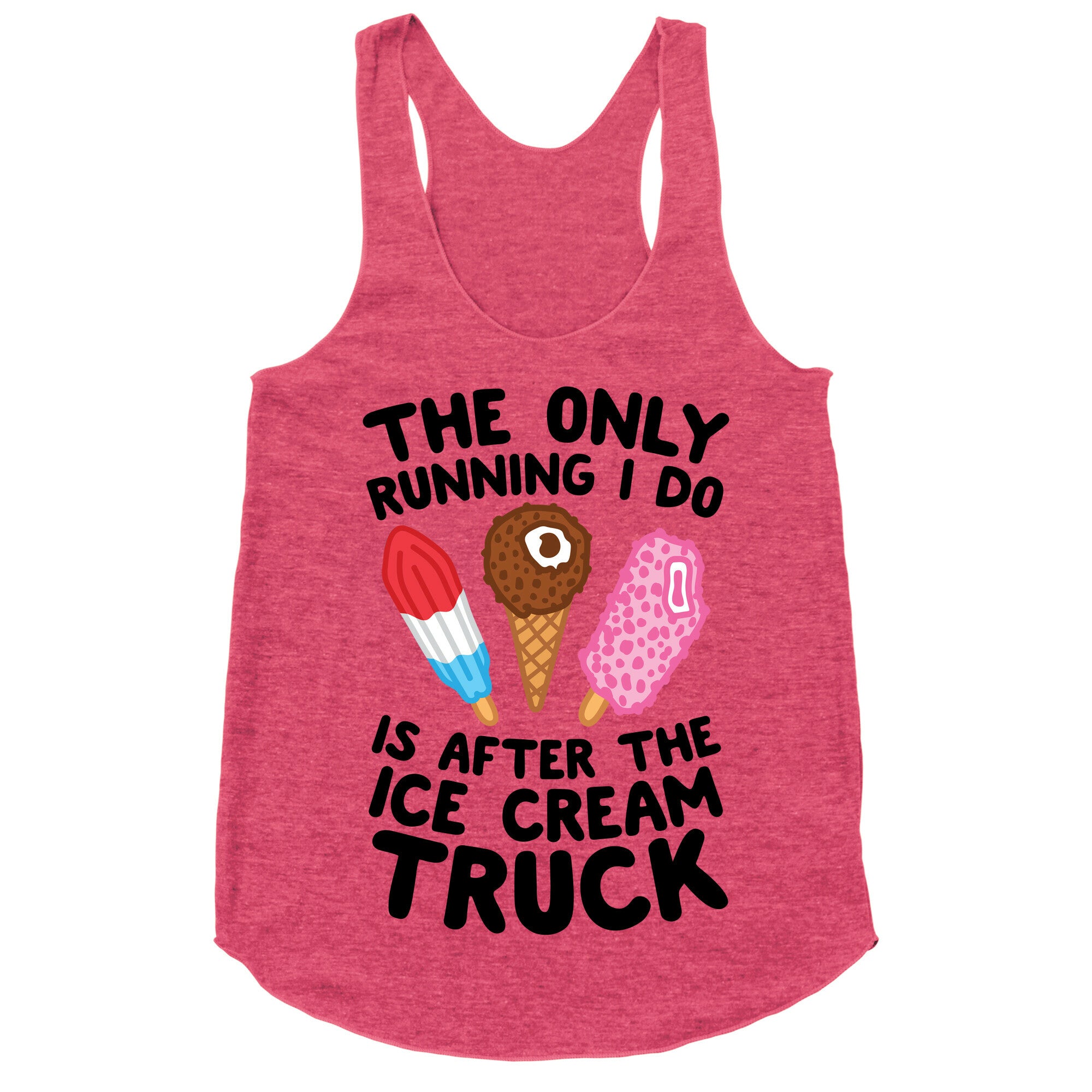 The Only Running I Do Is After The Ice Cream Truck Racerback Tank