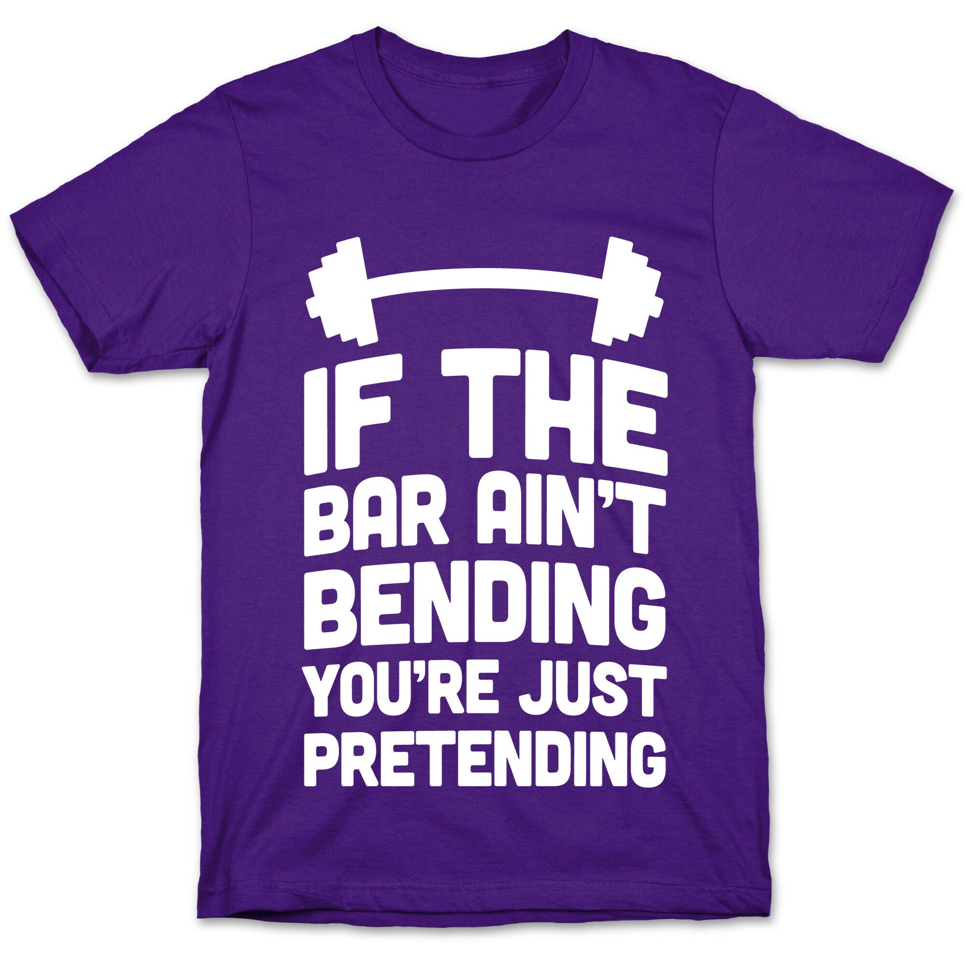 If The Bar Ain't Bending You're Just Pretending T-Shirt
