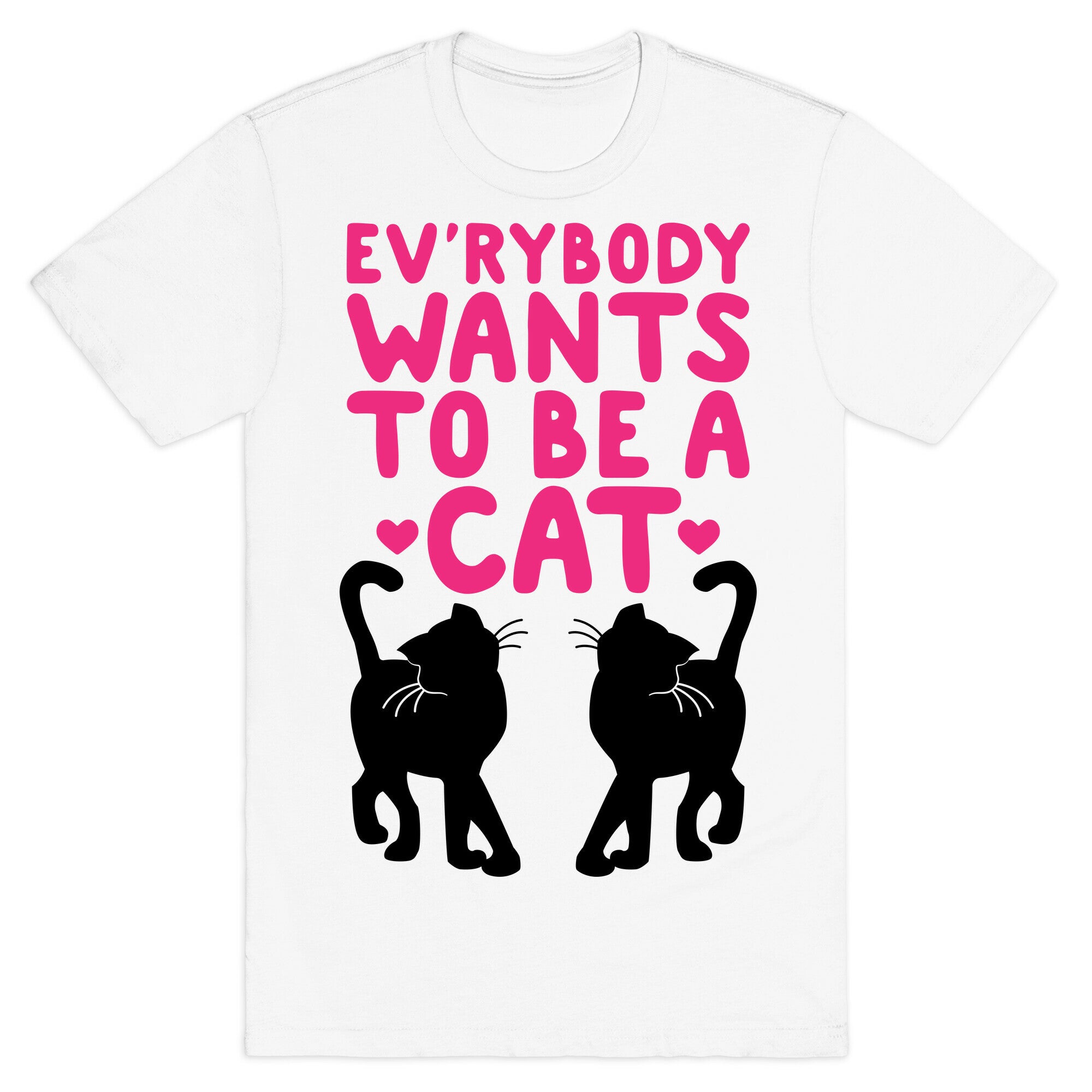 Everybody Wants To Be A Cat T-Shirt