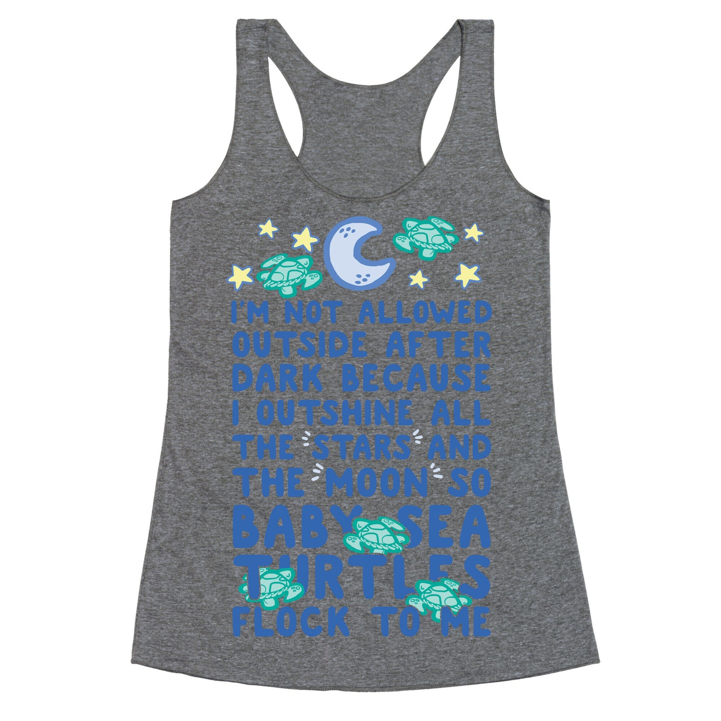 I'm Not Allowed Outside After Dark Because I Outshine All The Stars And The Moon So Baby Sea Turtles Flock To Me Racerback Tank