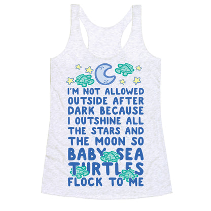 I'm Not Allowed Outside After Dark Because I Outshine All The Stars And The Moon So Baby Sea Turtles Flock To Me Racerback Tank