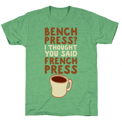 Bench Press? I Thought You Said French Press Unisex Triblend Tee