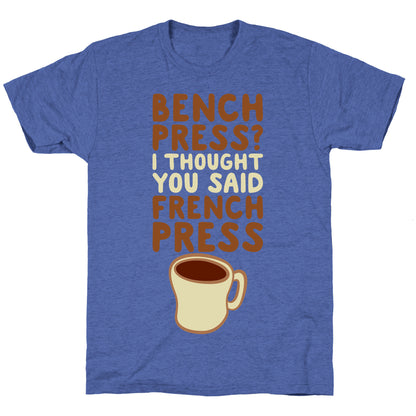 Bench Press? I Thought You Said French Press Unisex Triblend Tee