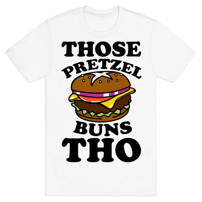 Those Pretzel Buns Tho T-Shirt