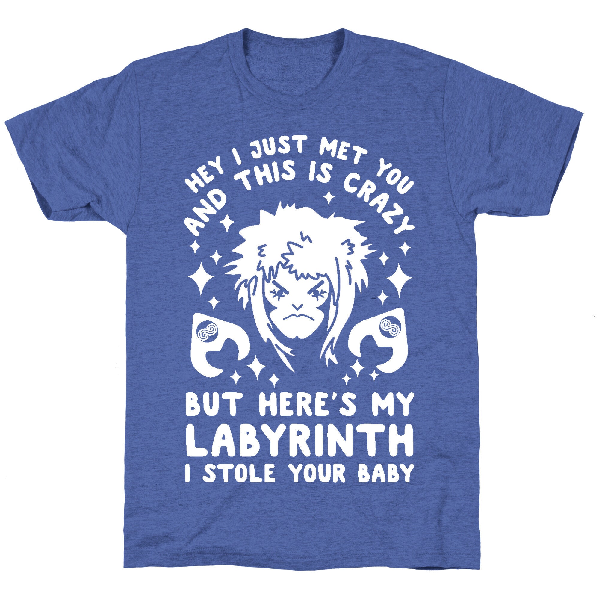 I Just Met You and This is Crazy But Here's my Labyrinth I Stole Your Baby Unisex Triblend Tee