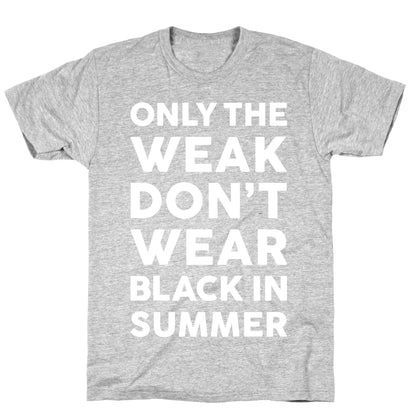 Only The Weak Don't Wear Black In Summer T-Shirt