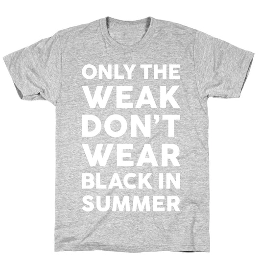 Only The Weak Don't Wear Black In Summer T-Shirt
